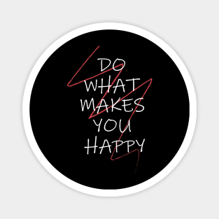 DO WHAT MAKES YOU HAPPY Magnet